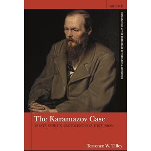 Tilley, Terrence W. Karamazov Case, The: Dostoevsky's Argument for His Vision (T&T Clark Explorations at the Crossroads of Theology and Aesthetics) Tilley, Terrence W. Karamazov Case, The: Dostoevsky's Argument for His Vision (T&T Clark Explorations at the Crossroads of Theology and Aesthetics)