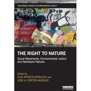 The Right to Nature: Social Movements, Environmental Justice and Neoliberal Natures (Routledge Studies in Environmental Policy) The Right to Nature: Social Movements, Environmental Justice and Neoliberal Natures (Routledge Studies in Environmental Policy)