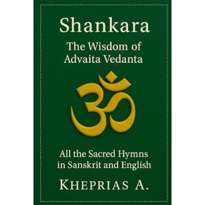 A., Kheprias The Hymns of Shankara and the Wisdom of Advaita: All the Sacred Hymns of Shankara in Sanskrit and English (The Way of the One) A., Kheprias The Hymns of Shankara and the Wisdom of Advaita: All the Sacred Hymns of Shankara in Sanskrit and English (The Way of the One)