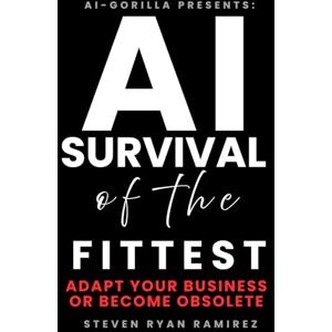 Ramirez, Steven Ryan AI Survival of the Fittest: Adapt Your Business or Become Obsolete Ramirez, Steven Ryan AI Survival of the Fittest: Adapt Your Business or Become Obsolete
