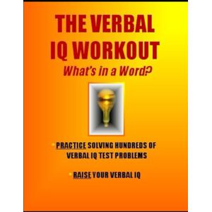 IQ, Mr The Verbal IQ Workout: What’s in a Word?: Practice Solving Hundreds of Verbal IQ Problems * Raise Your Verbal IQ (IQ 4 U) IQ, Mr The Verbal IQ Workout: What’s in a Word?: Practice Solving Hundreds of Verbal IQ Problems * Raise Your Verbal IQ (IQ 4 U)