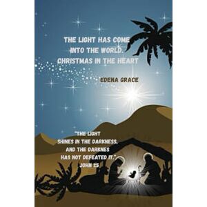 GRACE, EDENA THE LIGHT HAS COME INTO THE WORLD. CHRISTMAS IN THE HEART: A spiritual prayer guide inspired by Scripture, preparing you for Christmas, helping you ... prayers,that transform hearts GRACE, EDENA THE LIGHT HAS COME INTO THE WORLD. CHRISTMAS IN THE HEART: A spiritual prayer guide inspired by Scripture, preparing you for Christmas, helping you ... prayers,that transform hearts