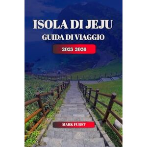 FURST, MARK ISOLA DI JEJU GUIDA DI VIAGGIO 2025 2026: Miglior pianificatore di itinerari, principali attrazioni, cibo locale, spiagge, sentieri escursionistici e consigli di viaggio per il 2025 2026. FURST, MARK ISOLA DI JEJU GUIDA DI VIAGGIO 2025 2026: Miglior pianificatore di itinerari, principali attrazioni, cibo locale, spiagge, sentieri escursionistici e consigli di viaggio per il 2025 2026.