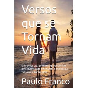 Franco, Paulo Versos que se Tornam Vida: O livro onde cada poema se expande em uma história, revelando personagens e destinos que vão transformar seu olhar (Poesias & Autoajuda) Franco, Paulo Versos que se Tornam Vida: O livro onde cada poema se expande em uma história, revelando personagens e destinos que vão transformar seu olhar (Poesias & Autoajuda)