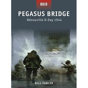 Fowler, Will Pegasus Bridge: Bénouville D-Day 1944: No. 11 (Raid) Fowler, Will Pegasus Bridge: Bénouville D-Day 1944: No. 11 (Raid)