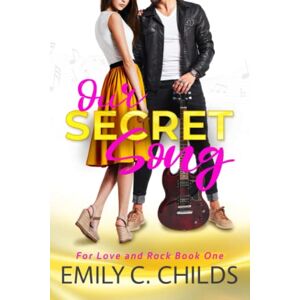 Childs, Emily Our Secret Song: A sweet brother's best friend, rockstar romance (For Love and Rock) Childs, Emily Our Secret Song: A sweet brother's best friend, rockstar romance (For Love and Rock)
