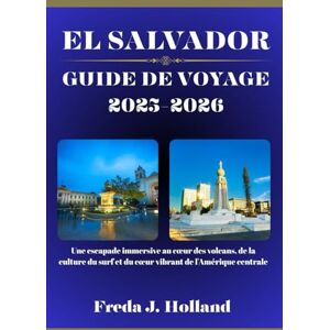 J. Holland, Freda EL SALVADOR GUIDE DE VOYAGE 2025-2026 (COULEUR): Une escapade immersive au cœur des volcans, de la culture du surf et du cœur vibrant de l'Amérique centrale J. Holland, Freda EL SALVADOR GUIDE DE VOYAGE 2025-2026 (COULEUR): Une escapade immersive au cœur des volcans, de la culture du surf et du cœur vibrant de l'Amérique centrale