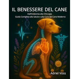 Voss IL BENESSERE DEL CANE: Dall’anatomia alla chirurgia – Guida completa alla salute e alla cura del cane moderno Voss IL BENESSERE DEL CANE: Dall’anatomia alla chirurgia – Guida completa alla salute e alla cura del cane moderno