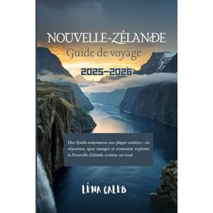 Caleb, Lena Guide de voyage de la Nouvelle-Zélande 2025-2026: Des fjords majestueux aux plages cachées : où séjourner, quoi manger et comment explorer la Nouvelle-Zélande comme un local Caleb, Lena Guide de voyage de la Nouvelle-Zélande 2025-2026: Des fjords majestueux aux plages cachées : où séjourner, quoi manger et comment explorer la Nouvelle-Zélande comme un local