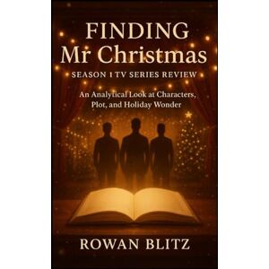 Blitz, Rowan Finding Mr Christmas Season 1 TV Series Review: An Analytical Look at Characters, Plot, and Holiday Wonder (Finding Mr. Christmas – A Journey Through Love, Hope, and Holiday Miracles) Blitz, Rowan Finding Mr Christmas Season 1 TV Series Review: An Analytical Look at Characters, Plot, and Holiday Wonder (Finding Mr. Christmas – A Journey Through Love, Hope, and Holiday Miracles)
