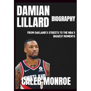 Monroe, Caleb Damian Lillard Biography: From Oakland’s Streets to the NBA’s Biggest Moments Monroe, Caleb Damian Lillard Biography: From Oakland’s Streets to the NBA’s Biggest Moments