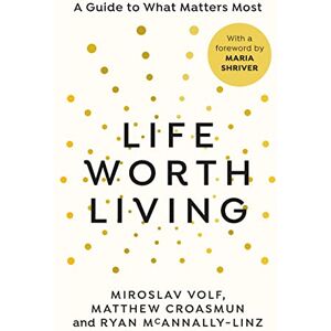 Volf, Miroslav Life Worth Living: A guide to what matters most Volf, Miroslav Life Worth Living: A guide to what matters most
