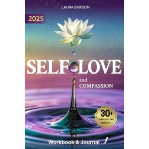 ERIKSON, LAURA SELF-LOVE and Compassion: Healing from Fear, Anger, and Hate Through DBT, Emotional Mastery, and Mindful Personal Growth (Self-Love Workbook & Journal) ERIKSON, LAURA SELF-LOVE and Compassion: Healing from Fear, Anger, and Hate Through DBT, Emotional Mastery, and Mindful Personal Growth (Self-Love Workbook & Journal)