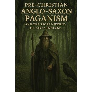 Owens, Arthur Pre-Christian Anglo-Saxon Paganism and the Sacred World of Early England (Paganism, Neo-Paganism, and the Spirituality of our Ancient European Ancestors) Owens, Arthur Pre-Christian Anglo-Saxon Paganism and the Sacred World of Early England (Paganism, Neo-Paganism, and the Spirituality of our Ancient European Ancestors)