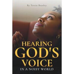 Beasley, Terrie Lashawn Hearing God’s Voice in a Noisy World Beasley, Terrie Lashawn Hearing God’s Voice in a Noisy World