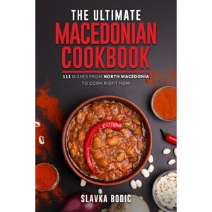 Bodic, Slavka The Ultimate Macedonian Cookbook: 111 Dishes From North Macedonia To Cook Right Now: 13 (Balkan food) Bodic, Slavka The Ultimate Macedonian Cookbook: 111 Dishes From North Macedonia To Cook Right Now: 13 (Balkan food)