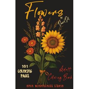 Del, Daniel 101 FLOWERS Adult Coloring Book: Delicate Roses, Cheerful Sunflowers, Elegant Tulips, Dreamy Orchids, mandala-style flower, flower bouquets, and many more. Del, Daniel 101 FLOWERS Adult Coloring Book: Delicate Roses, Cheerful Sunflowers, Elegant Tulips, Dreamy Orchids, mandala-style flower, flower bouquets, and many more.