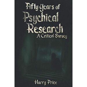 Price, Harry Fifty Years of Psychical Research: A Critical Survey: Uncover fifty years of investigation into paranormal phenomena including Poltergeists, Psychics, Telekinesis and Witchcraft. Price, Harry Fifty Years of Psychical Research: A Critical Survey: Uncover fifty years of investigation into paranormal phenomena including Poltergeists, Psychics, Telekinesis and Witchcraft.