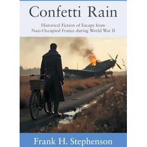 Stephenson, Frank H Confetti Rain: Historical Fiction of Escape from Nazi-Occupied France during World War II Stephenson, Frank H Confetti Rain: Historical Fiction of Escape from Nazi-Occupied France during World War II