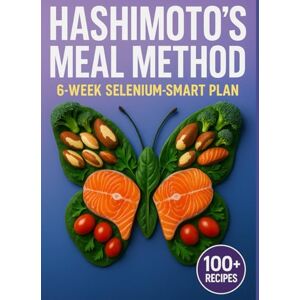 Vance, Eleanor Hashimoto's Meal Method: A 6-Week Selenium-Smart, Gluten-Aware Plan with Low-Goitrogen Recipes: Food lists, thyroid-friendly swaps, and 100+ simple meals for steady energy Vance, Eleanor Hashimoto's Meal Method: A 6-Week Selenium-Smart, Gluten-Aware Plan with Low-Goitrogen Recipes: Food lists, thyroid-friendly swaps, and 100+ simple meals for steady energy