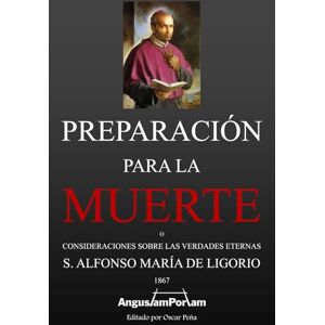 de Ligorio, San Alfonso María Preparación para la Muerte: Consideraciones sobre las Verdades Eternas (Tesoros Católicos de Editorial Angustam Portam) de Ligorio, San Alfonso María Preparación para la Muerte: Consideraciones sobre las Verdades Eternas (Tesoros Católicos de Editorial Angustam Portam)