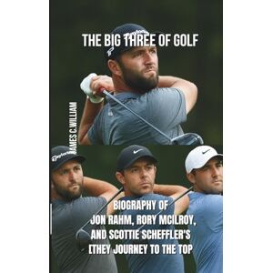 N. Lucas, Mason The Big Three of Golf: Biography Of Jon Rahm, Rory McIlroy, and Scottie Scheffler's[they journey to the top N. Lucas, Mason The Big Three of Golf: Biography Of Jon Rahm, Rory McIlroy, and Scottie Scheffler's[they journey to the top