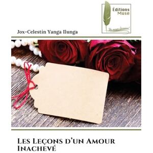Yanga Ilunga, Jox-Celestin Les Leçons d'un Amour Inachevé Yanga Ilunga, Jox-Celestin Les Leçons d'un Amour Inachevé