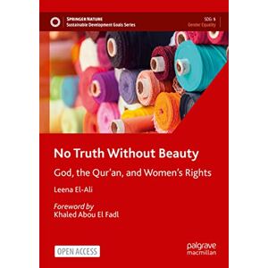 El-Ali, Leena No Truth Without Beauty: God, the Qur’an, and Women's Rights (Sustainable Development Goals Series) El-Ali, Leena No Truth Without Beauty: God, the Qur’an, and Women's Rights (Sustainable Development Goals Series)