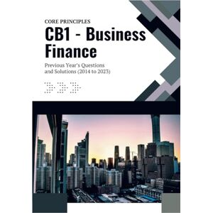 Publications, Wednesday CB1 Business Finance: Previous Year's Questions and Solutions (2014 to 2023) (IFoA Previous Years' Question Papers with Solutions) Publications, Wednesday CB1 Business Finance: Previous Year's Questions and Solutions (2014 to 2023) (IFoA Previous Years' Question Papers with Solutions)