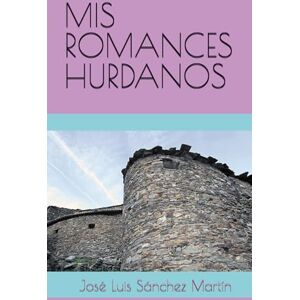 Sánchez Martín, José Luis MIS ROMANCES HURDANOS (POESÍA) Sánchez Martín, José Luis MIS ROMANCES HURDANOS (POESÍA)