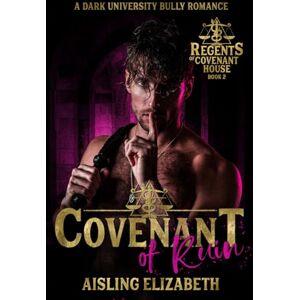 Elizabeth, Aisling Covenant of Ruin: A Dark University Bully Romance (Regents of Covenant House) Elizabeth, Aisling Covenant of Ruin: A Dark University Bully Romance (Regents of Covenant House)