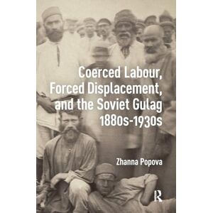 Popova, Zhanna Coerced Labour, Forced Displacement, and the Soviet Gulag, 1880s-1930s (Social History of Punishment and Labour Coercion) Popova, Zhanna Coerced Labour, Forced Displacement, and the Soviet Gulag, 1880s-1930s (Social History of Punishment and Labour Coercion)