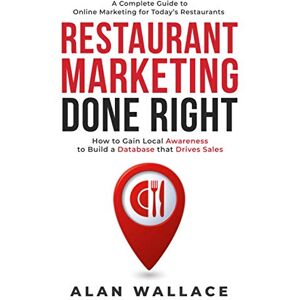 Wallace, Alan Restaurant Marketing Done Right: A Complete Guide to Online Marketing for Today's Restaurants How to Gain Local Awareness to Build a Database that Drives Sales Wallace, Alan Restaurant Marketing Done Right: A Complete Guide to Online Marketing for Today's Restaurants How to Gain Local Awareness to Build a Database that Drives Sales