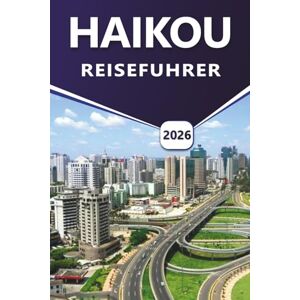 Grier, Wilma B. HAIKOU REISEFÜHRER 2026: Die Küstenstadt von Hainan mit Stränden, Top-Attraktionen, Vulkanparks, Street Food, detaillierten Karten und Reiseplanplanung für China-Reisende erkunden Grier, Wilma B. HAIKOU REISEFÜHRER 2026: Die Küstenstadt von Hainan mit Stränden, Top-Attraktionen, Vulkanparks, Street Food, detaillierten Karten und Reiseplanplanung für China-Reisende erkunden