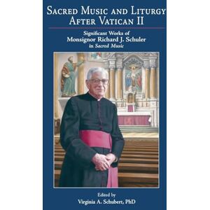 Sacred Music and Liturgy After Vatican II: Significant Works of Monsignor Richard J. Schuler in Sacred Music Sacred Music and Liturgy After Vatican II: Significant Works of Monsignor Richard J. Schuler in Sacred Music