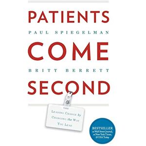 Spiegelman, Paul Patients Come Second: Leading Change by Changing the Way You Lead Spiegelman, Paul Patients Come Second: Leading Change by Changing the Way You Lead