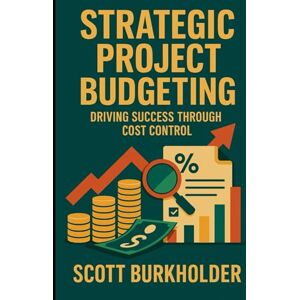 Scott Strategic Project Budgeting: Driving Success through Cost Control Scott Strategic Project Budgeting: Driving Success through Cost Control
