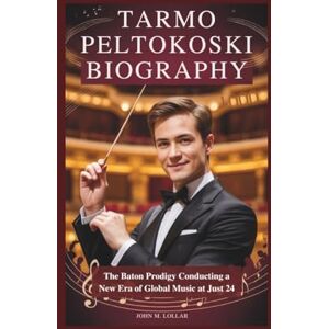 M. Lollar, John TARMO PELTOKOSKI BIOGRAPHY:: The Baton Prodigy Conducting a New Era of Global Music at Just 24 M. Lollar, John TARMO PELTOKOSKI BIOGRAPHY:: The Baton Prodigy Conducting a New Era of Global Music at Just 24