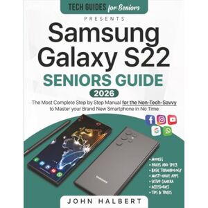 Halbert, John Samsung Galaxy S22 Seniors Guide: The Most Complete and Updated Manual for the Non-Tech-Savvy to Master your Brand New Smartphone in No Time Halbert, John Samsung Galaxy S22 Seniors Guide: The Most Complete and Updated Manual for the Non-Tech-Savvy to Master your Brand New Smartphone in No Time
