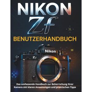 STRICKLAND, MURRAY NIKON Zf BENUTZERHANDBUCH: Das umfassende Handbuch zur Beherrschung Ihrer Kamera mit klaren Anweisungen und praktischen Tipps STRICKLAND, MURRAY NIKON Zf BENUTZERHANDBUCH: Das umfassende Handbuch zur Beherrschung Ihrer Kamera mit klaren Anweisungen und praktischen Tipps