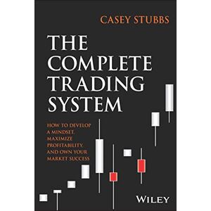 Stubbs, Casey The Complete Trading System: How to Develop a Mindset, Maximize Profitability, and Own Your Market Success Stubbs, Casey The Complete Trading System: How to Develop a Mindset, Maximize Profitability, and Own Your Market Success