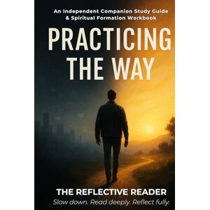 Peterson, Noah Practicing the Way: An Independent Companion Study Guide & Spiritual Formation Workbook (The Reflective Reader) Peterson, Noah Practicing the Way: An Independent Companion Study Guide & Spiritual Formation Workbook (The Reflective Reader)