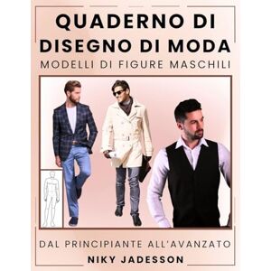 Jadesson, Niky Quaderno di Disegno di Moda Modelli di Figure Maschili: Dal Principiante all'Avanzato Uno spazio guidato per progettare e disegnare la moda ... e pagine extra per idee e ispirazione. Jadesson, Niky Quaderno di Disegno di Moda Modelli di Figure Maschili: Dal Principiante all'Avanzato Uno spazio guidato per progettare e disegnare la moda ... e pagine extra per idee e ispirazione.