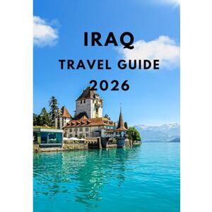 Williams, John Iraq travel guide 2026: The Complete Traveler’s Handbook to Exploring Ancient Mesopotamia, Modern Cities, Sacred Sites, and Hidden Treasures Williams, John Iraq travel guide 2026: The Complete Traveler’s Handbook to Exploring Ancient Mesopotamia, Modern Cities, Sacred Sites, and Hidden Treasures