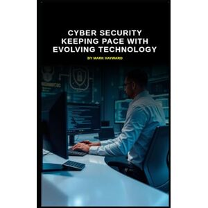 Hayward, Mark Cyber Security Keeping Pace with Evolving Technology (Series 8) Hayward, Mark Cyber Security Keeping Pace with Evolving Technology (Series 8)