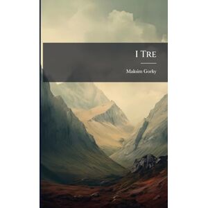Gorky, Maksim I Tre Gorky, Maksim I Tre