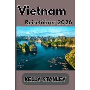 Stanley Vietnam Reiseführer 2026: Vietnam-Reiseführer: Der ultimative Begleiter zur Erkundung des faszinierendsten Reiseziels Asiens Stanley Vietnam Reiseführer 2026: Vietnam-Reiseführer: Der ultimative Begleiter zur Erkundung des faszinierendsten Reiseziels Asiens