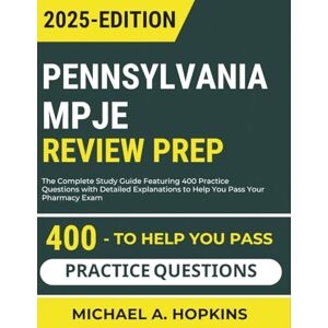 Hopkins, Michael A. Pennsylvania MPJE Review Prep 2025: The Complete Study Guide Featuring 400 Practice Questions with Detailed Explanations to Help You Pass Your Pharmacy Exam (MPJE Review 2025) Hopkins, Michael A. Pennsylvania MPJE Review Prep 2025: The Complete Study Guide Featuring 400 Practice Questions with Detailed Explanations to Help You Pass Your Pharmacy Exam (MPJE Review 2025)