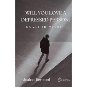Reymond, Abraham Will You Love a Depressed Person?: Novel in Verse Reymond, Abraham Will You Love a Depressed Person?: Novel in Verse