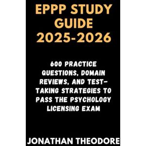Theodore, Jonathan EPPP STUDY GUIDE 2025-2026: 600 Practice Questions, Domain Reviews, and Test-Taking Strategies to Pass the Psychology Licensing Exam (The Complete Exam Companion) Theodore, Jonathan EPPP STUDY GUIDE 2025-2026: 600 Practice Questions, Domain Reviews, and Test-Taking Strategies to Pass the Psychology Licensing Exam (The Complete Exam Companion)
